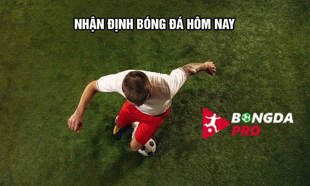 Nhận định bóng đá chính xác từ chuyên gia BongdaPRO