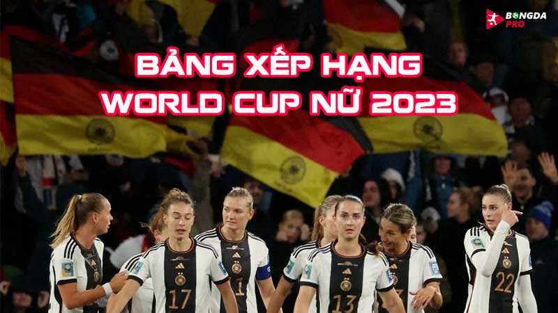 Xem bảng xếp hạng World Cup nữ 2023 tại BongdaPRO