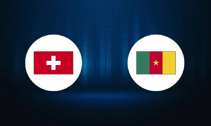Tỷ lệ kèo nhà cái Thụy Sĩ vs Cameroon, 17h00 ngày 24/11